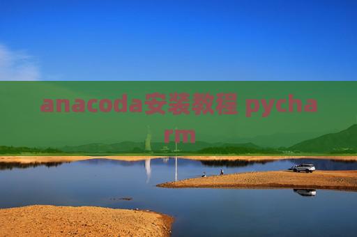 anacoda安装教程 pycharm